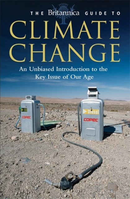 The Britannica Guide to Climate Change : An Unbiased Guide to the Key Issue of Our Age, Paperback Book