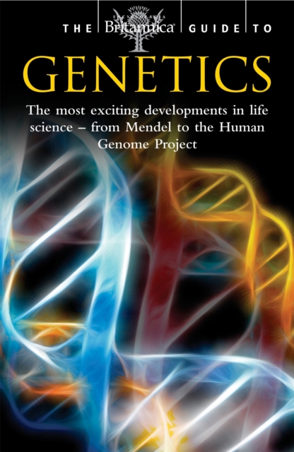 The Britannica Guide to Genetics : The Most Exciting Development in Life Science - from Mendel to the Human Genome Project, Paperback / softback Book