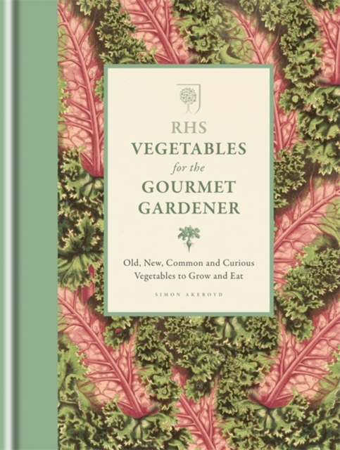 RHS Vegetables for the Gourmet Gardener : Old, New, Common and Curious Vegetables to Grow and Eat, Hardback Book