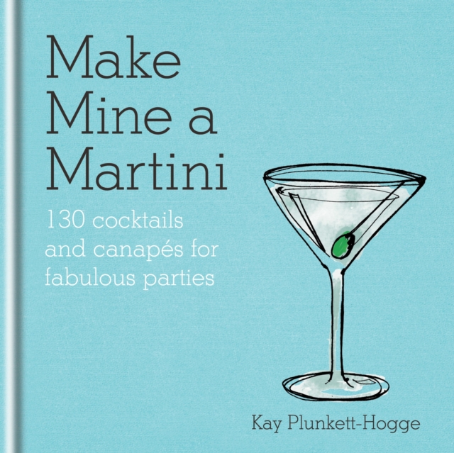 Make Mine a Martini : 130 Cocktails & Canap s for Fabulous Parties, EPUB eBook