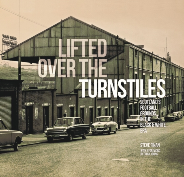 Lifted Over The Turnstiles: Scotland's Football Grounds In The Black & White Era, Hardback Book