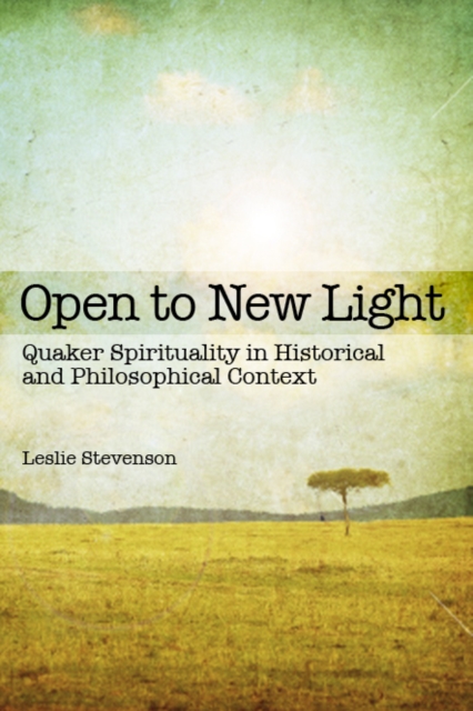 Open to New Light : Quaker Spirituality in Historical and Philosophical Context, Paperback / softback Book