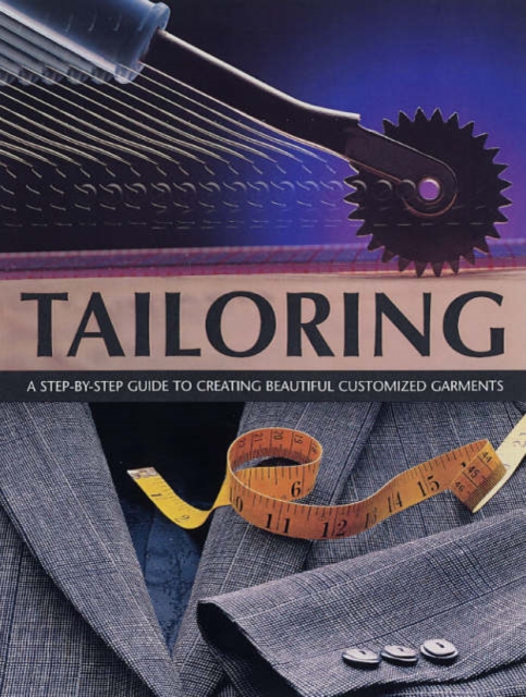 Tailoring : A Step-by-step Guide to Creating Beautiful Customised Garments, Paperback Book