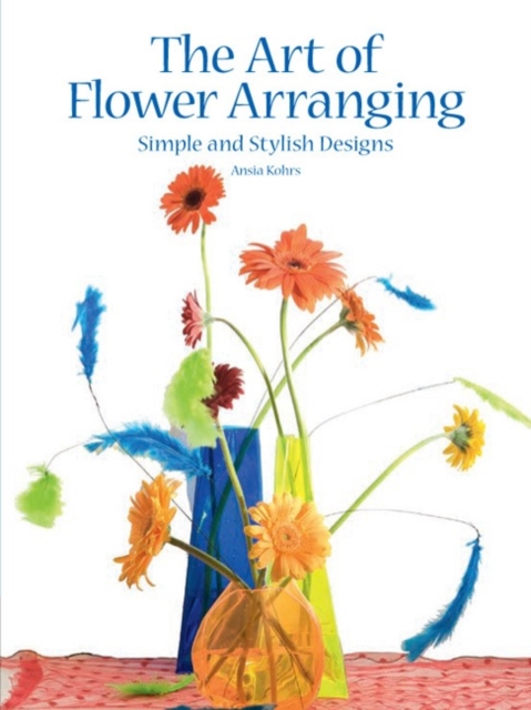 The Art of Flower Arranging : Simple and Stylish Designs, Hardback Book