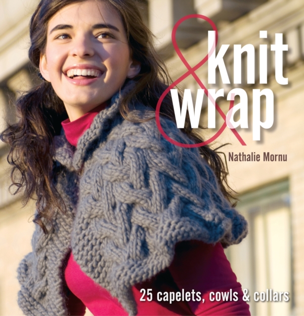 Knit and Wrap : 25 Capelets, Cowls and Collars, Paperback Book