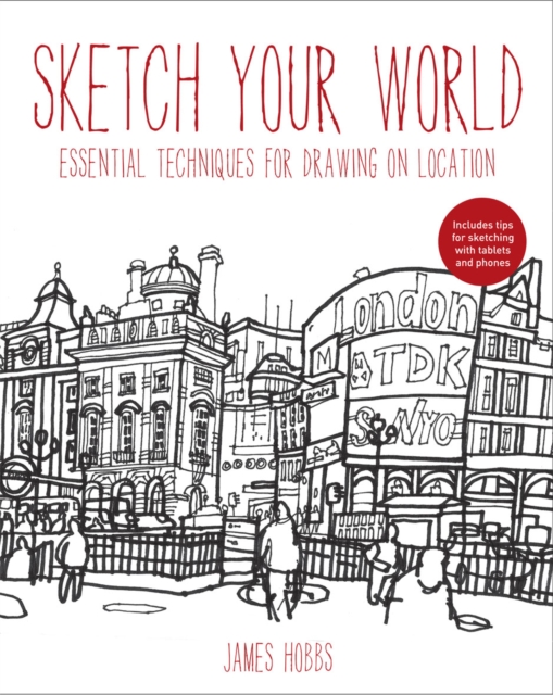 Sketch Your World: Drawing Techniques for Great Results on the Go, Paperback Book