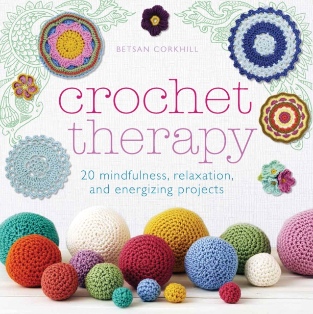 Crochet Therapy : 20 mindful, relaxing and energising projects, Paperback / softback Book