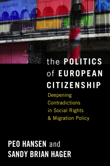 The Politics of European Citizenship : Deepening Contradictions in Social Rights and Migration Policy, Hardback Book