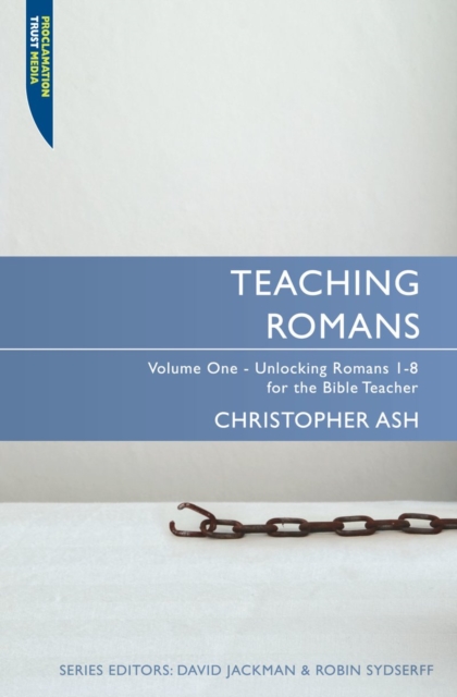 Teaching Romans : Volume 1: Unlocking Romans 1-8 for the Bible Teacher, Paperback / softback Book