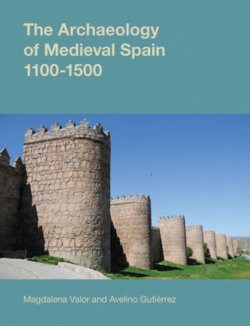 The Archaeology of Medieval Spain, 1100-1500, Hardback Book