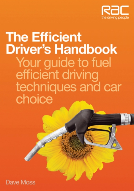 The Efficient Driver's Handbook : Your Guide to Fuel Efficient Driving Techniques and Car Choice, Paperback / softback Book