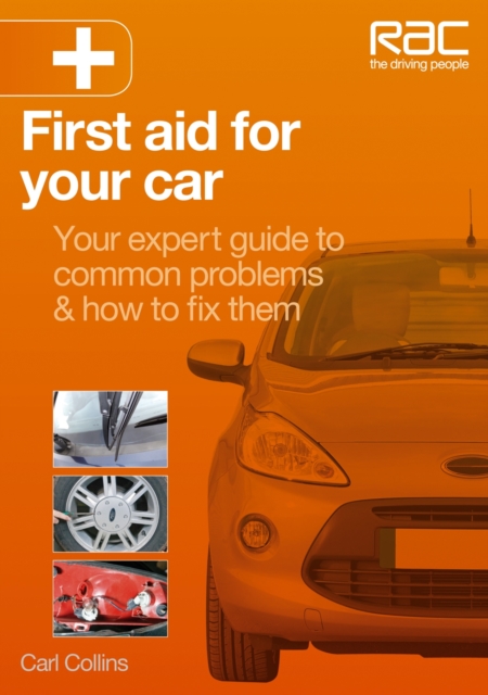 First Aid for Your Car : Your Expert Guide to Common Problems & How to Fix Them, Paperback / softback Book