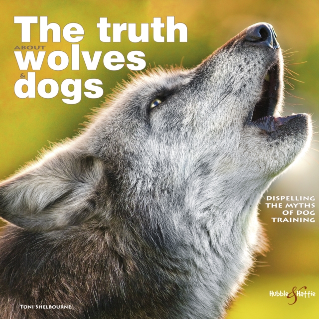 The Truth About Wolves and Dogs : Dispelling the Myths of Dog Training, EPUB eBook