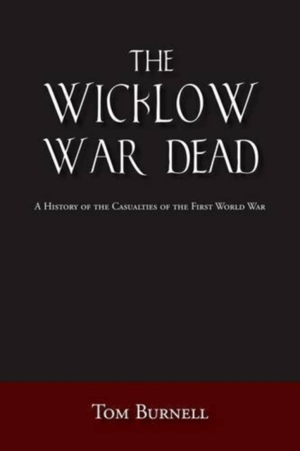 The Wicklow War Dead : A History of the Casualties of the First World War, Paperback / softback Book