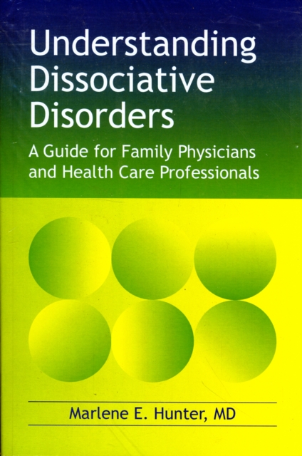 Understanding Dissociative Disorders : A Guide for Family Physicians and Health Care Professionals, Paperback / softback Book
