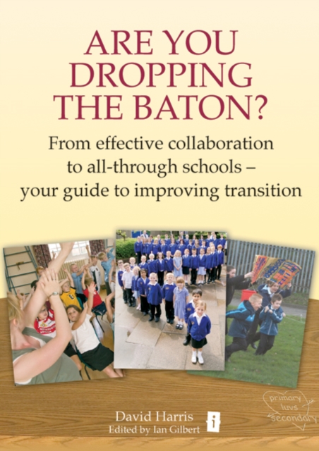 Are You Dropping the Baton? : How Schools can Work Together to get Transition Right, Paperback / softback Book