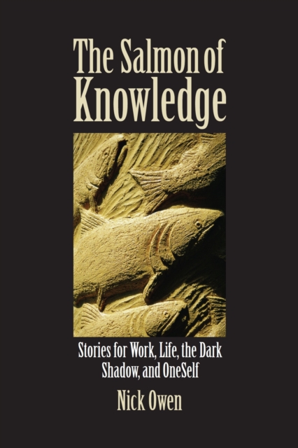 The Salmon of Knowledge : Stories for Work, Life, the Dark Shadow, and OneSelf, EPUB eBook