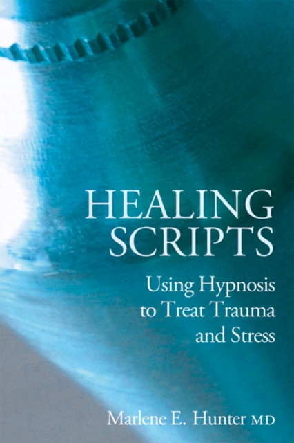 Healing Scripts : Using Hypnosis to Treat Trauma and Stress, EPUB eBook