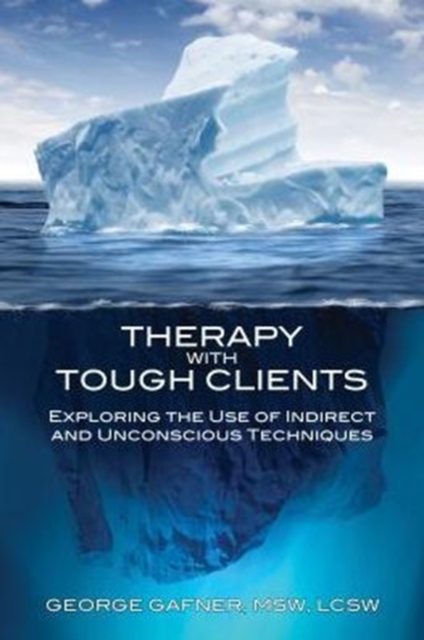 Therapy with Tough Clients : Exploring the Use of Indirect and Unconscious Techniques, Paperback / softback Book