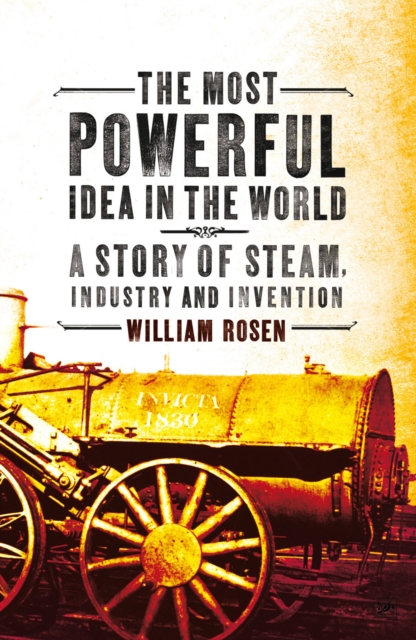 The Most Powerful Idea in the World : A Story of Steam, Industry and Invention, Paperback / softback Book