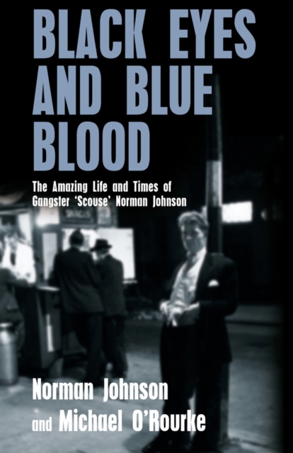 Black Eyes and Blue Blood : The Amazing Life and Times of Gangster 'Scouse' Norman Johnson, Paperback / softback Book