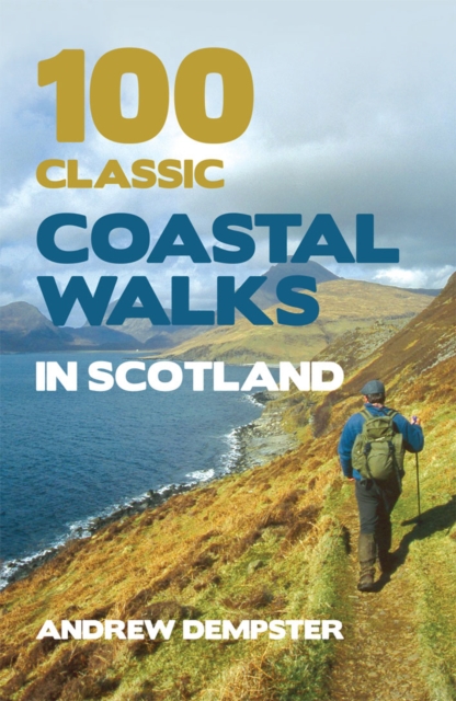 100 Classic Coastal Walks in Scotland : the essential practical guide to experiencing Scotland's truly dramatic, extensive and ever-varying coastline on foot, Paperback / softback Book