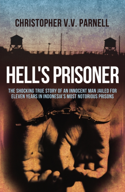 Hell's Prisoner : The Shocking True Story Of An Innocent Man Jailed For Eleven Years In Indonesia's Most Notorious Prisons, Paperback / softback Book