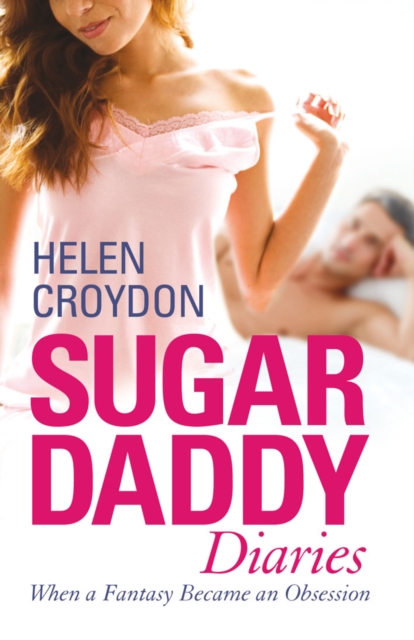 Sugar Daddy Diaries : When a Fantasy Became an Obsession, Paperback / softback Book
