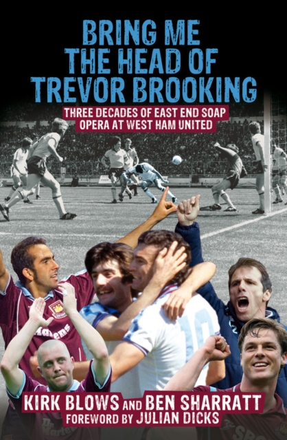 Bring Me the Head of Trevor Brooking : Three Decades of East End Soap Opera at West Ham United, EPUB eBook