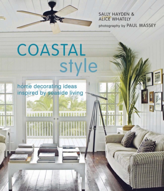 Coastal Style : Home Decorating Ideas Inspired by Seaside Living, Hardback Book