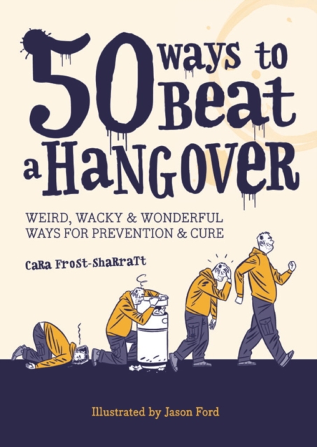 50 Ways to Beat a Hangover : Weird, wacky and wonderful ways for prevention and cure, EPUB eBook