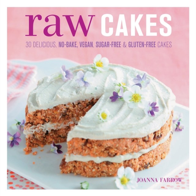 Raw Cakes : 30 Delicious, No-Bake, Vegan, Sugar-Free & Gluten-Free Cakes, EPUB eBook