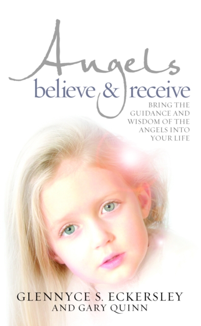 Angels Believe and Receive : Bring the guidance and wisdom of the angels into your life, Paperback / softback Book