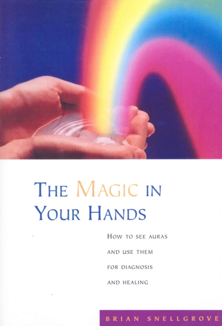 The Magic In Your Hands : How to See Auras and Use Them for Diagnosis and Healing, Paperback / softback Book