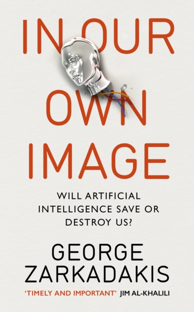 In Our Own Image : Will artificial intelligence save or destroy us?, Paperback / softback Book
