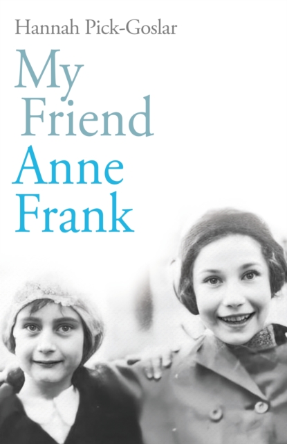 My Friend Anne Frank : The Inspiring and Heartbreaking True Story of Best Friends Torn Apart and Reunited Against All Odds, Hardback Book
