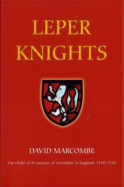 Leper Knights : The Order of St Lazarus of Jerusalem in England, c.1150-1544, PDF eBook