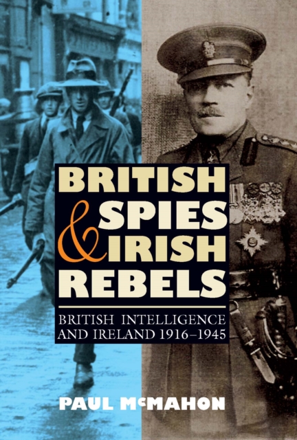 British Spies and Irish Rebels : British Intelligence and Ireland, 1916-1945, PDF eBook