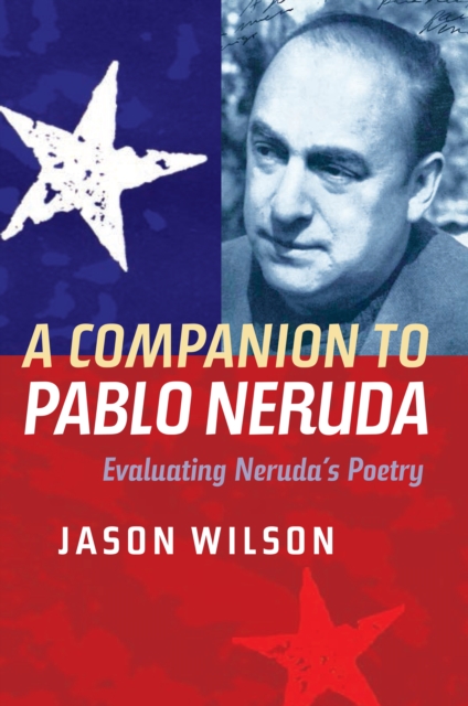 A Companion to Pablo Neruda : Evaluating Neruda's Poetry, PDF eBook