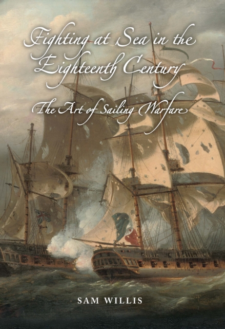 Fighting at Sea in the Eighteenth Century : The Art of Sailing Warfare, PDF eBook