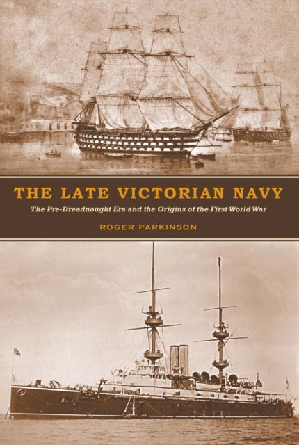 The Late Victorian Navy : The Pre-Dreadnought Era and the Origins of the First World War, PDF eBook