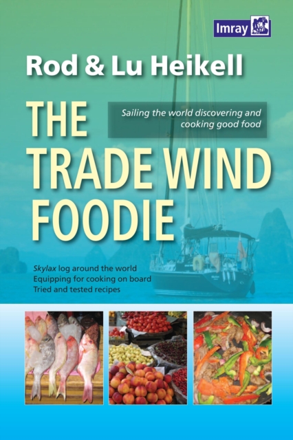 The Trade Wind Foodie : Good Food, Cooking and Sailing Around the World, Paperback / softback Book