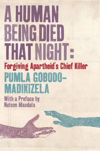 A Human Being Died That Night : Forgiving Apartheid's Chief Killer, Paperback / softback Book