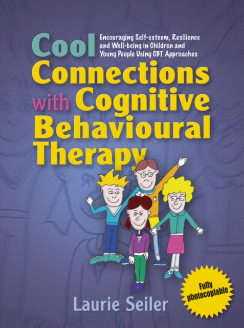 Cool Connections with Cognitive Behavioural Therapy : Encouraging Self-esteem, Resilience and Well-being in Children and Young People Using CBT Approaches, PDF eBook