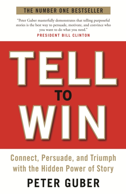 Tell to Win : Connect, Persuade and Triumph with the Hidden Power of Story, Paperback / softback Book