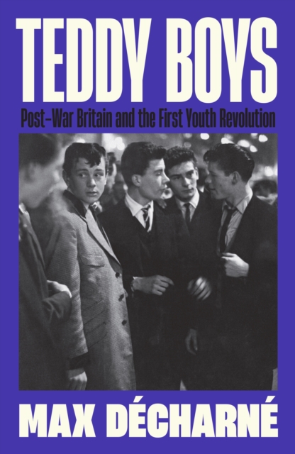 Teddy Boys : Post-War Britain and the First Youth Revolution: A Sunday Times Book of the Week, Hardback Book