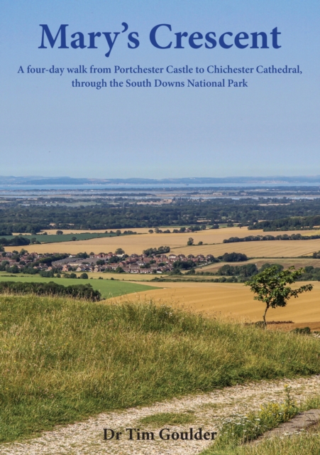 Mary's Crescent : A four-day walk from Portchester Castle to Chichester Cathedral, through the South Downs National Park, Paperback / softback Book