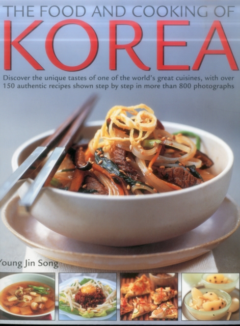 The Food & Cooking of Korea : Discover the unique tastes and spicy flavours of one of the world's great cuisines with over 150 authentic recipes shown step-by-step in more than 800 photographs, Paperback / softback Book