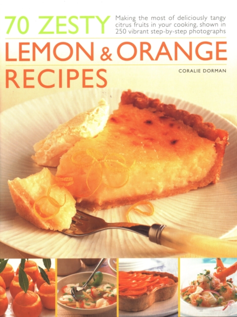 70 Zesty Lemon & Orange Recipes : Making the most of deliciously tangy citrus fruits in your cooking, shown in 250 vibrant step-by-step photographs, Paperback / softback Book