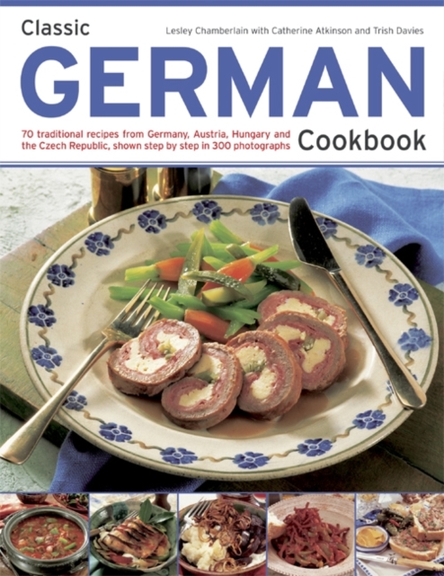 Classic German Cookbook : 70 Traditional Recipes from Germany, Austria, Hungary and the Czech Republic, Shown Step by Step in 300 Photographs, Paperback Book